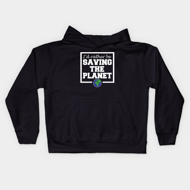 I'd Rather Be Saving The Planet Kids Hoodie by LunaMay
